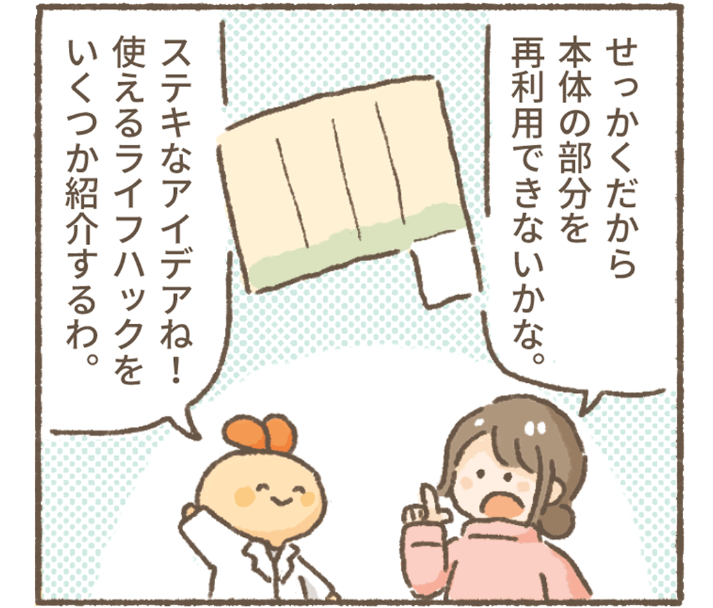 せっかくだから本体部分を再利用できないかな?
ステキなアイデアね!使えるライフハックをいくつか紹介するわ。