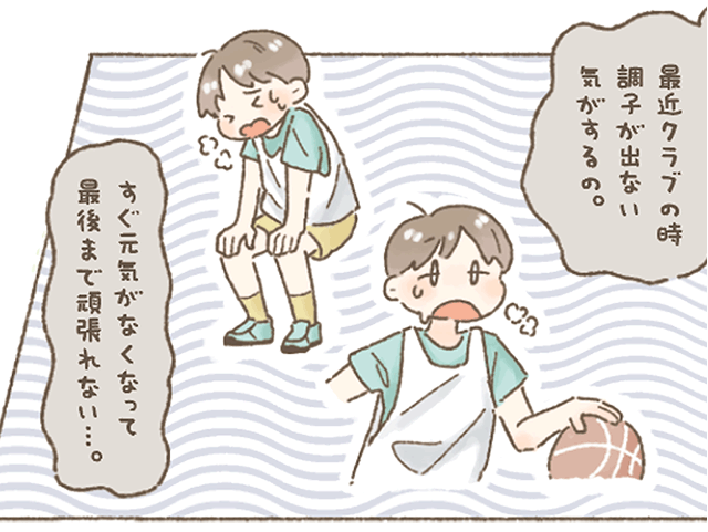 子供の悩み返答
「最近クラブの時調子が出ない気がするの。すぐ元気が無くなって最後まで頑張れない。」