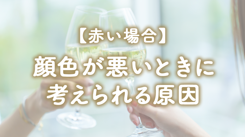 【赤い場合】顔色が悪いときに考えられる原因